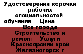 Удостоверения корочки рабочих специальностей (обучение) › Цена ­ 2 500 - Все города Строительство и ремонт » Услуги   . Красноярский край,Железногорск г.